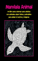 Mandala Animal - Un libro para colorear para adultos con animales súper lindos y adorables para aliviar el estrés y relajarse