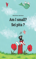 Am I small? Sei pita ?