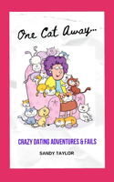 One Cat Away...: Dating Adventures, Fails and Advice