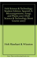 Holt Science & Technology: Student Edition, Spanish A: Microorgamisms, Fungi, and Plants 2007