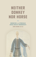 Neither Donkey nor Horse: Medicine in the Struggle Over China's Modernity