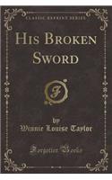 His Broken Sword (Classic Reprint): (English)