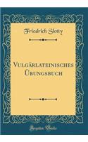 Vulgärlateinisches Übungsbuch (Classic Reprint)