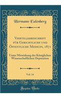 Vierteljahrsschrift Fï¿½r Gerichtliche Und ï¿½ffentliche Medicin, 1871, Vol. 14: Unter Mitwirkung Der Kï¿½niglichen Wissenschaftlichen Deputation (Classic Reprint): Unter Mitwirkung Der Kï¿½niglichen Wissenschaftlichen Deputation (Classic Reprint)