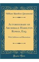 Autobiograhy of Archibald Hamilton Rowan, Esq.: With Additions and Illustrations (Classic Reprint)