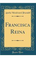Francisca Reina (Classic Reprint)