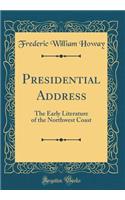 Presidential Address: The Early Literature of the Northwest Coast (Classic Reprint)