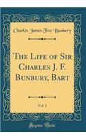 The Life of Sir Charles J. F. Bunbury, Bart, Vol. 1 (Classic Reprint)