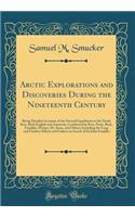 Arctic Explorations and Discoveries During the Nineteenth Century: Being Detailed Accounts of the Several Expeditions to the North Seas, Both English and American, Conducted by Ross, Parry, Back, Franklin, m'Clure, Dr. Kane, and Others; Including t