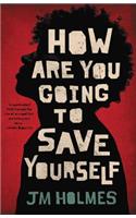 How Are You Going to Save Yourself