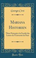 Mariana Historien: Thï¿½se Prï¿½sentï¿½e ï¿½ La Facultï¿½ Des Lettres de l'Universitï¿½ de Paris (Classic Reprint)