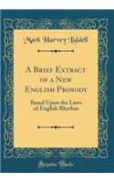 A Brief Extract of a New English Prosody: Based Upon the Laws of English Rhythm (Classic Reprint)