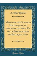 Messager des Sciences Historiques, ou Archives des Arts Et de la Bibliographie de Belgique, 1871 (Classic Reprint)