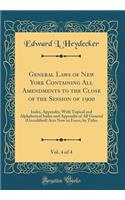 General Laws of New York Containing All Amendments to the Close of the Session of 1900, Vol. 4 of 4: Index, Appendix; With Topical and Alphabetical Index and Appendix of All General (Uncodified) Acts Now in Force, by Titles (Classic Reprint)