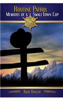Routine Patrol: Memoirs of A Small-Town Cop