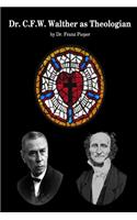 Dr. C.F.W. Walther as Theologian