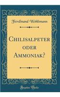 Chilisalpeter Oder Ammoniak? (Classic Reprint)