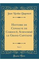 Histoire de Consalve de CordouÃ«, SurnommÃ© Le Grand Capitaine, Vol. 2 (Classic Reprint)