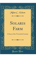 Solaris Farm: A Story of the Twentieth Century (Classic Reprint)