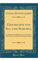 Geschichte von Sul und Schumul: Unbekannte Erzählung aus Tausend und Einer Nacht; Nach dem Tübinger Unikum (Classic Reprint)