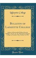 Bulletin of Lafayette College: Address of Honourable William Renwick Riddell, L. H. D., LL. D., Delivered at Lafayette College on Founders' Day, October 16, 1912 (Classic Reprint): Address of Honourable William Renwick Riddell, L. H. D., LL. D., Delivered at Lafayette College on Founders' Day, October 16, 1912 (Classic Reprint)