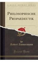 Philosophische Propaedeutik (Classic Reprint)