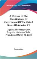 Defense Of The Constitutions Of Government Of The United States Of America V1: Against The Attack Of M. Turgot In His Letter To Dr. Price, Dated March 22, 1778