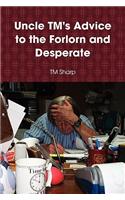 Uncle TM's Advice to the Forlorn and Desperate