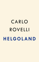Helgoland: Making Sense of the Quantum Revolution