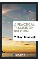 A Practical Treatise on Brewing