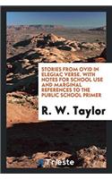 Stories from Ovid in Elegiac Verse. with Notes for School Use and Marginal References to the Public School Primer
