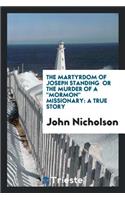 The Martyrdom of Joseph Standing, Or, the Murder of a Mormon Missionary: A True Story: Also an Appendix, Giving a Succint [sic] Description of the Utah Penitentiary and Some Data Regarding Those Who Had, Up to Date of Thi
