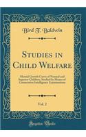 Studies in Child Welfare, Vol. 2: Mental Growth Curve of Normal and Superior Children, Studied by Means of Consecutive Intelligence Examinations (Classic Reprint)