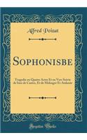 Sophonisbe: Tragedie En Quatre Actes Et En Vers Suivie de Ines de Castro, Et de Meleagre Et Atalante (Classic Reprint)