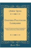 Goethes Politische Lehrjahre: Ein in der VIII; Generalversammlung der Goethegesellschaft Gehaltener und Erweiterter, Vortrag mit Anmerkungen, Zusätzen und Einem Anhan, Goethe als Historiker (Classic Reprint)