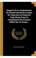 Rapport De La Commission Du Grand Conseil Du Canton De Vaud Sur Le Projet De Code Pénal, Pour Le Complément Du Premier Débat Sur Ce Projet...