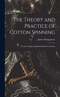 Theory and Practice of Cotton Spinning: Or, the Carding and Spinning Master's Assistant