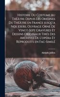 Histoire du costume au théâtre depuis les origines du théâtre en France jusqù'a nos jours. Ouvrage orné de vingt-sept gravures et dessins originaux tirés des archives de l'opéra et reproduits en fac-similé