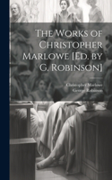 Works of Christopher Marlowe [Ed. by G. Robinson]