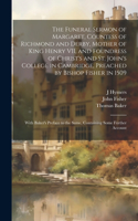 Funeral Sermon of Margaret, Countess of Richmond and Derby, Mother of King Henry VII, and Foundress of Christ's and St. John's College in Cambridge, Preached by Bishop Fisher in 1509