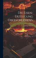Die Eisen-Erzeugung Oberschlesiens.