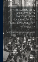 The Relation Of A Journey Into England And Holland, In The Years, 1706, And 1707