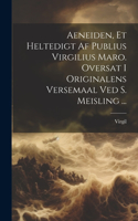 Aeneiden, Et Heltedigt Af Publius Virgilius Maro. Oversat I Originalens Versemaal Ved S. Meisling ...