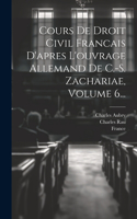 Cours De Droit Civil Francais D'apres L'ouvrage Allemand De C.-s. Zachariae, Volume 6...