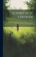 Spirit of St. Gertrude: Or, the Love of the Heart of Jesus to His Creatures, by the Author of 's t. Francis and the Franciscans'