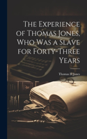 Experience of Thomas Jones, who was a Slave for Forty-three Years