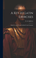 Key to Latin Exercises; Adapted to Andrews and Stoddard's Latin Grammar