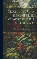 Geschichte und Herkunft der Schweizerischen Alpenflora.