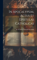In Apocalypsim, Actus Et Epistulas Catholicas