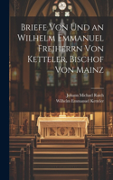 Briefe Von Und an Wilhelm Emmanuel Freiherrn Von Ketteler, Bischof Von Mainz